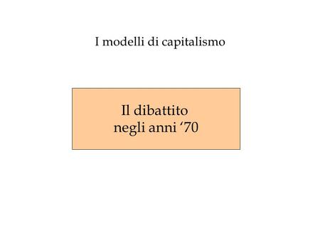 I modelli di capitalismo Il dibattito negli anni ‘70.