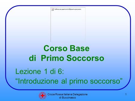 Croce Rossa Italiana Delegazione di Buccinasco 1 Corso Base di Primo Soccorso C O N V E N Z I O N E D I G I N E V R A 2 2 A G O S T O 1 8 6 4 Lezione 1.