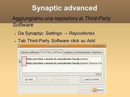 Synaptic advanced Aggiungiamo una repository al Third-Party Software Da Synaptyc Settings → Repositories Tab Third-Party Software click su Add.