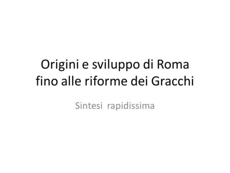 Origini e sviluppo di Roma fino alle riforme dei Gracchi