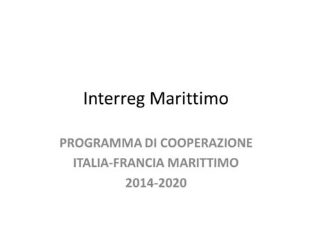 Interreg Marittimo PROGRAMMA DI COOPERAZIONE ITALIA-FRANCIA MARITTIMO 2014-2020.