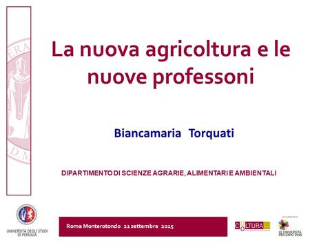 La nuova agricoltura e le nuove professoni Roma Monterotondo 21 settembre 2015 Biancamaria Torquati DIPARTIMENTO DI SCIENZE AGRARIE, ALIMENTARI E AMBIENTALI.