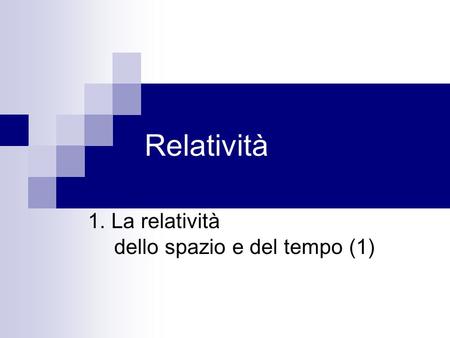 Relatività 1. La relatività dello spazio e del tempo (1)