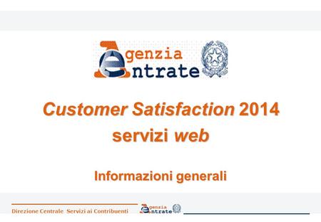 Direzione Centrale Servizi ai Contribuenti Customer Satisfaction 2014 servizi web Informazioni generali.