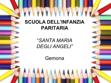 SCUOLA DELL’INFANZIA PARITARIA “SANTA MARIA DEGLI ANGELI” Gemona