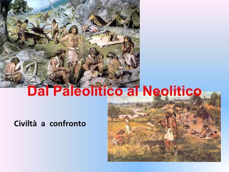Dal Paleolitico al Neolitico