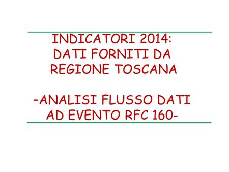 INDICATORI 2014: DATI FORNITI DA REGIONE TOSCANA –ANALISI FLUSSO DATI AD EVENTO RFC 160-