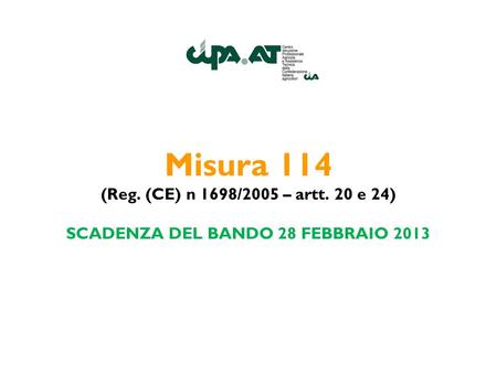 Misura 114 (Reg. (CE) n 1698/2005 – artt. 20 e 24) SCADENZA DEL BANDO 28 FEBBRAIO 2013.