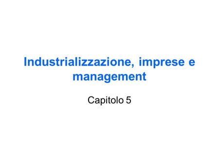 Industrializzazione, imprese e management Capitolo 5.