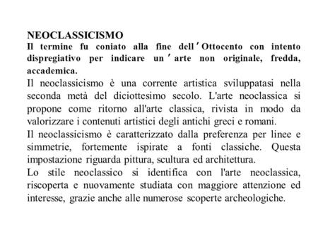 NEOCLASSICISMO Il termine fu coniato alla fine dell’Ottocento con intento dispregiativo per indicare un’arte non originale, fredda, accademica. Il neoclassicismo.