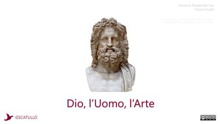 Dio, l’Uomo, l’Arte GSCATULLO Versione Restaurata* per Sapere Aude! *Per limitare il peso della presentazione a 10MB si sono modificate alcune parti e.