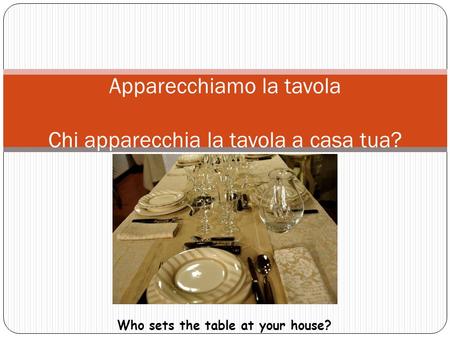 Apparecchiamo la tavola Chi apparecchia la tavola a casa tua?
