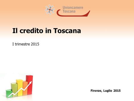 Il credito in Toscana I trimestre 2015 Firenze, Luglio 2015.