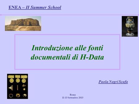Introduzione alle fonti documentali di H-Data Paola Negri Scafa Roma 11-13 Settembre 2013 ENEA – II Summer School.