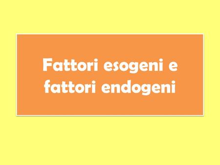 Fattori esogeni e fattori endogeni