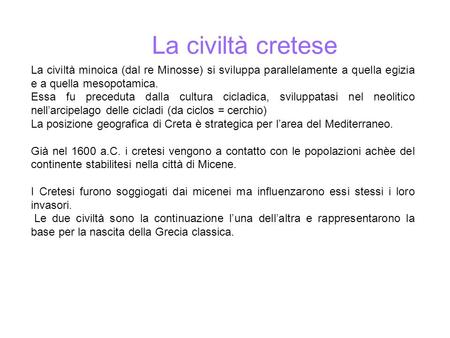 La civiltà minoica (dal re Minosse) si sviluppa parallelamente a quella egizia e a quella mesopotamica. Essa fu preceduta dalla cultura cicladica, sviluppatasi.