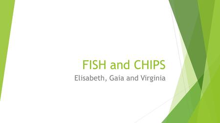 FISH and CHIPS Elisabeth, Gaia and Virginia. Ingredienti:  - 250 gr di pesce  - 250 gr di patate  - 50 gr di farina bianca  - 1 uovo  - 1 bicchiere.