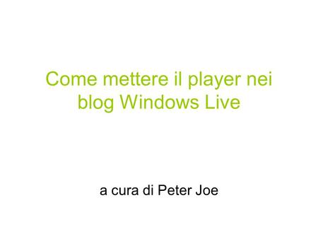 Come mettere il player nei blog Windows Live a cura di Peter Joe.