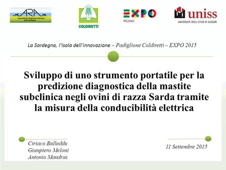 La Sardegna, l'Isola dell'innovazione – Padiglione Coldiretti – EXPO 2015 11 Sviluppo di uno strumento portatile per la predizione diagnostica della mastite.
