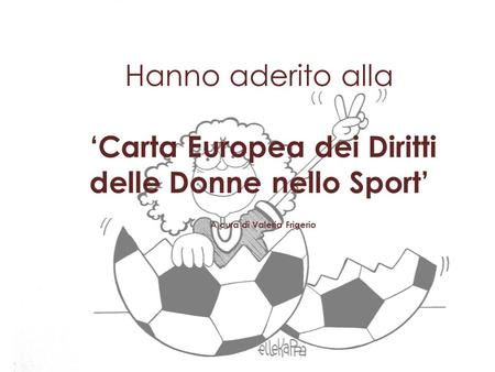 Hanno aderito alla ‘Carta Europea dei Diritti delle Donne nello Sport’ A cura di Valeria Frigerio.