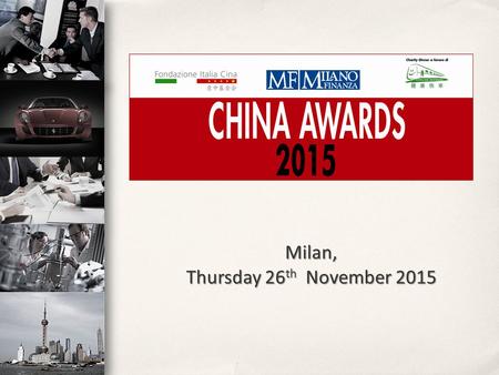 Milan, Thursday 26 th November 2015. The China Awards is an awards giving ceremony for Italian companies that have best seized the opportunities of the.