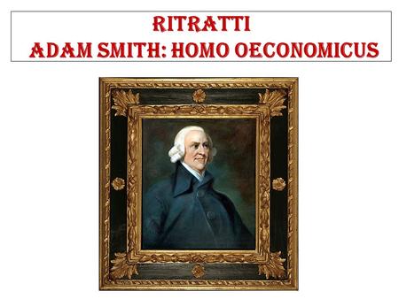 Ritratti Adam Smith: Homo Oeconomicus