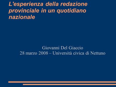 L'esperienza della redazione provinciale in un quotidiano nazionale Giovanni Del Giaccio 28 marzo 2008 – Università civica di Nettuno.