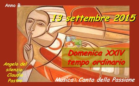Musica: Canto della Passione Anno B 13 settembre 2015 Domenica XXlV tempo ordinario Angelo del silenzio. Claudio Pastro.