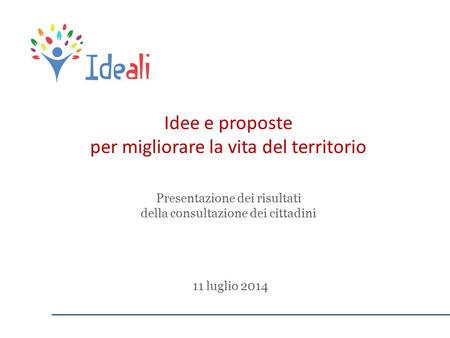 Idee e proposte per migliorare la vita del territorio 11 luglio 2014 Presentazione dei risultati della consultazione dei cittadini.