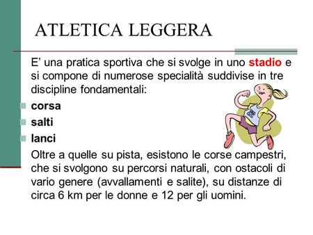ATLETICA LEGGERA E’ una pratica sportiva che si svolge in uno stadio e si compone di numerose specialità suddivise in tre discipline fondamentali: corsa.