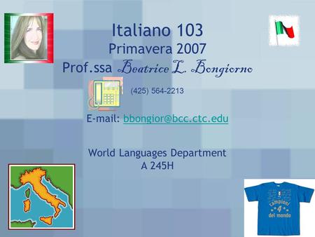 Italiano 103 Primavera 2007 Prof.ssa Beatrice L. Bongiorno   World Languages Department A 245H (425) 564-2213.