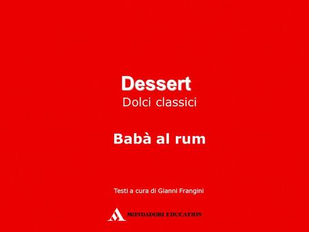 Dessert Dolci classici Babà al rum Testi a cura di Gianni Frangini.
