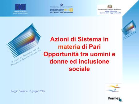 Azioni di Sistema in materia di Pari Opportunità tra uomini e donne ed inclusione sociale Reggio Calabria, 16 giugno 2005.