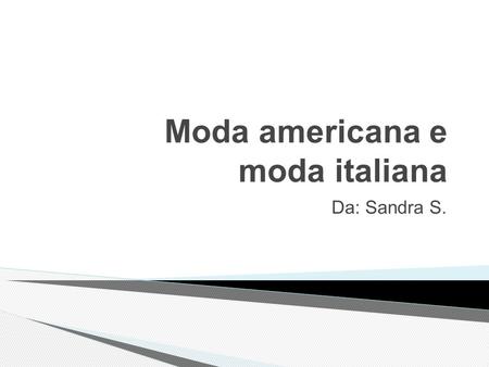 Moda americana e moda italiana Da: Sandra S.. La moda americana e italiana sono diverse. Introduzione.