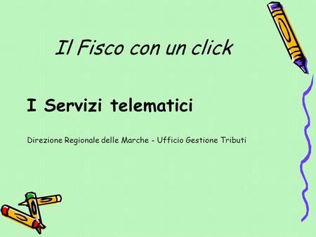 Il Fisco con un click I Servizi telematici Direzione Regionale delle Marche - Ufficio Gestione Tributi.