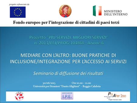 MEDIARE CON L’ALTRO: BUONE PRATICHE DI INCLUSIONE/INTEGRAZIONE PER L’ACCESSO AI SERVIZI Seminario di diffusione dei risultati 30/06/2015 Ore 10.00 – 12.00.