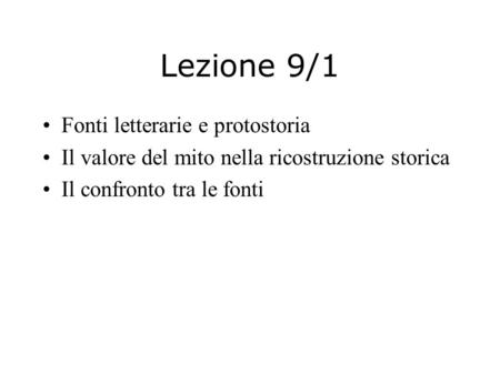 Lezione 9/1 Fonti letterarie e protostoria Il valore del mito nella ricostruzione storica Il confronto tra le fonti.