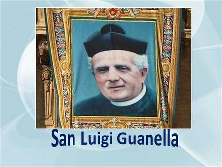 San Luigi Guanella nacque a Fraciscio, una frazione del comune di Campodolcino (Sondrio), in Valle Spluga, il 19 dicembre 1842 e morì a Como il 24 ottobre.