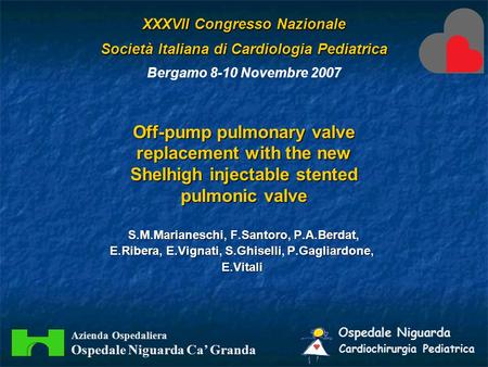 Off-pump pulmonary valve replacement with the new Shelhigh injectable stented pulmonic valve S.M.Marianeschi, F.Santoro, P.A.Berdat, E.Ribera, E.Vignati,