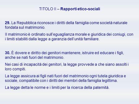 TITOLO II – Rapporti etico-sociali 29. La Repubblica riconosce i diritti della famiglia come società naturale fondata sul matrimonio. Il matrimonio è.
