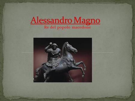 Alessandro Magno Re del popolo macedone.