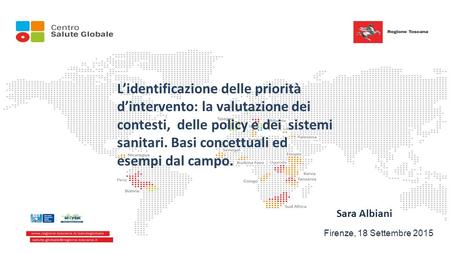 Firenze, 18 Settembre 2015 Sara Albiani L’identificazione delle priorità d’intervento: la valutazione dei contesti, delle policy e dei sistemi sanitari.