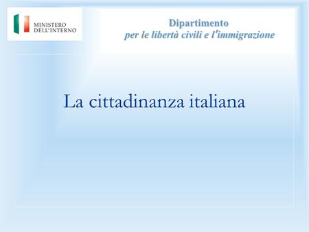 Dipartimento per le libertà civili e l’immigrazione La cittadinanza italiana.