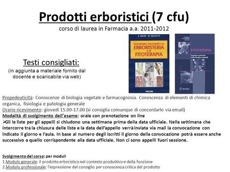 Prodotti erboristici (7 cfu) corso di laurea in Farmacia a.a. 2011-2012 Testi consigliati: Propedeuticità: Conoscenze di biologia vegetale e farmacognosia.