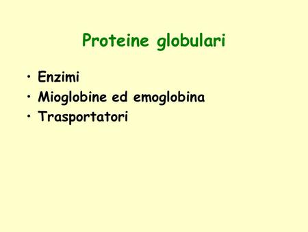 Proteine globulari Enzimi Mioglobine ed emoglobina Trasportatori.