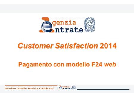 Direzione Centrale Servizi ai Contribuenti Customer Satisfaction 2014 Pagamento con modello F24 web.