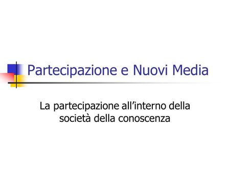 Partecipazione e Nuovi Media La partecipazione all’interno della società della conoscenza.