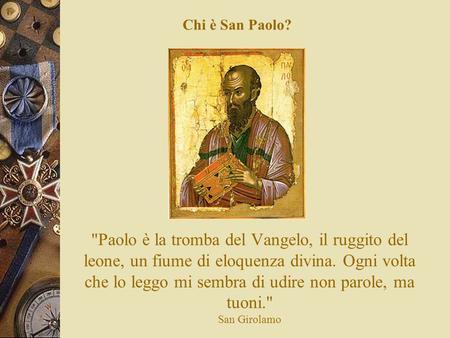 Chi è San Paolo? Paolo è la tromba del Vangelo, il ruggito del leone, un fiume di eloquenza divina. Ogni volta che lo leggo mi sembra di udire non parole,