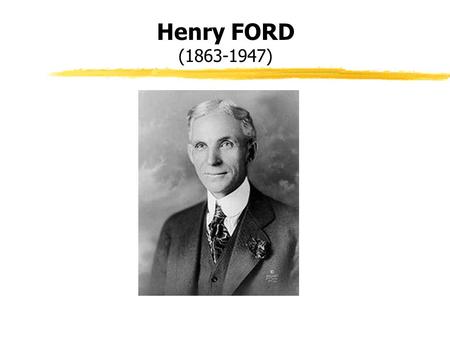 Henry FORD (1863-1947). Biografia essenziale 1903 Fonda a Detroit la Ford Motor Company 1904 Record velocità Ford 999 1908 Prodotta la prima modello T.