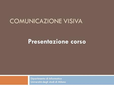 Comunicazione Visiva Presentazione corso Dipartimento di Informatica